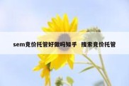 sem竞价托管好做吗知乎  搜索竞价托管