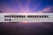 海陵区餐饮加盟模式  海陵区餐饮加盟模式怎么样