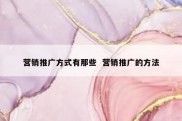 营销推广方式有那些  营销推广的方法