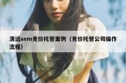 清远sem竞价托管案例（竞价托管公司操作流程）