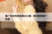 推广竞价托管选取火10星  竞价网络推广托管