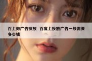 百上做广告投放  百度上投放广告一般需要多少钱