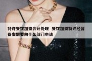 特许餐饮加盟会计处理  餐饮加盟特许经营备案需要向什么部门申请