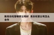 做竞价托管哪家公司好  竞价托管公司怎么合作