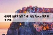 福建地道餐饮加盟介绍  地道美食加盟费用多少钱