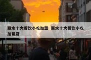 丽水十大餐饮小吃加盟  丽水十大餐饮小吃加盟店