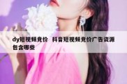 dy短视频竞价  抖音短视频竞价广告资源包含哪些