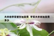 大丰收李家餐饮加盟费  李家大丰收加盟费多少