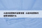 小店抖音营销代运营流程  小店抖音营销代运营流程是什么