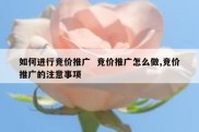 如何进行竞价推广  竞价推广怎么做,竞价推广的注意事项