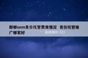 邯郸sem竞价托管费用情况  竞价托管推广哪家好