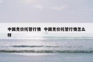 中国竞价托管行情  中国竞价托管行情怎么样