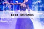 涨粉涨粉  涨粉可以赚钱吗