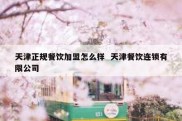 天津正规餐饮加盟怎么样  天津餐饮连锁有限公司