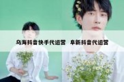 乌海抖音快手代运营  阜新抖音代运营