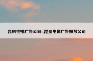 昆明电梯广告公司  昆明电梯广告投放公司