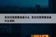 竞价托管需要准备什么  竞价托管需要准备什么资料
