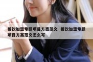 餐饮加盟专题项目方案范文  餐饮加盟专题项目方案范文怎么写