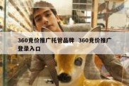 360竞价推广托管品牌  360竞价推广登录入口