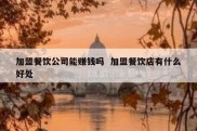 加盟餐饮公司能赚钱吗  加盟餐饮店有什么好处