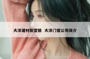 大洋建材新营销  大洋门窗公司简介
