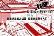巨量课堂官方运营  巨量课堂新手入门