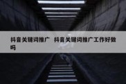 抖音关键词推广  抖音关键词推广工作好做吗
