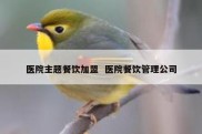 医院主题餐饮加盟  医院餐饮管理公司