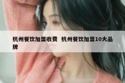 杭州餐饮加盟收费  杭州餐饮加盟10大品牌