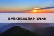 延寿韩式餐饮加盟费多少  延寿美食