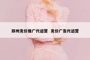 郑州竞价推广代运营  竞价广告代运营