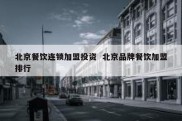 北京餐饮连锁加盟投资  北京品牌餐饮加盟排行