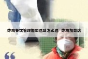 炸鸡餐饮管理加盟选址怎么选  炸鸡加盟店