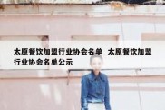 太原餐饮加盟行业协会名单  太原餐饮加盟行业协会名单公示
