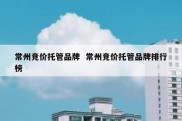 常州竞价托管品牌  常州竞价托管品牌排行榜