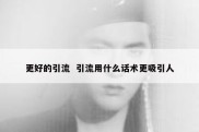 更好的引流  引流用什么话术更吸引人