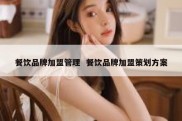 餐饮品牌加盟管理  餐饮品牌加盟策划方案