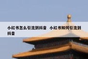 小红书怎么引流到抖音  小红书如何引流到抖音