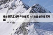 抖音服装直播账号代运营（抖音直播代运营服务）