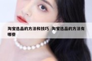 淘宝选品的方法和技巧  淘宝选品的方法有哪些