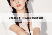 汇拓客引流  汇拓客引流系统骗局