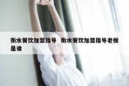 衡水餐饮加盟指导  衡水餐饮加盟指导老板是谁