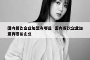 国内餐饮企业加盟有哪些  国内餐饮企业加盟有哪些企业