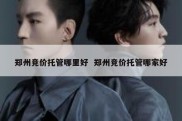 郑州竞价托管哪里好  郑州竞价托管哪家好