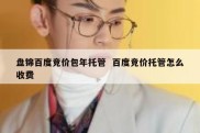 盘锦百度竞价包年托管  百度竞价托管怎么收费