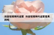 抖音短视频代运营  抖音短视频代运营是真的吗