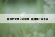 富阳市餐饮公司加盟  富阳餐厅大包厢