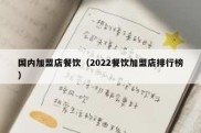 国内加盟店餐饮（2022餐饮加盟店排行榜）