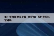推广竞价托管多少钱  竞价推广账户竞价托管好吗