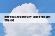 鹿泉餐饮店加盟刷脸支付  刷脸支付加盟代理赚钱吗